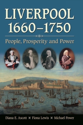 Liverpool, 1660-1750: People, Prosperity and Power - Ascott, Diana E., and Lewis, Fiona, and Power, Michael