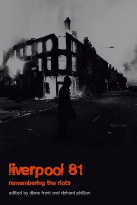 Liverpool '81: Remembering the Riots - Frost, Diane (Editor), and Phillips, Richard (Editor)