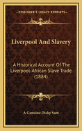 Liverpool And Slavery: A Historical Account Of The Liverpool-African Slave Trade (1884)