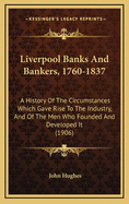 Liverpool Banks & Bankers, 1760-1837: A History of the Circumstances Which Gave Rise to the Industry