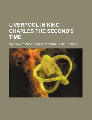 Liverpool in King Charles the Second's Time - Moore, Edward, Sir