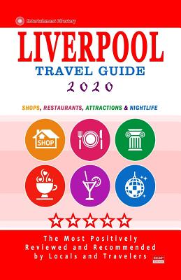 Liverpool Travel Guide 2020: Shops, Arts, Entertainment and Good Places to Drink and Eat in Liverpool, England (Travel Guide 2020) - Allcroft, Britt G