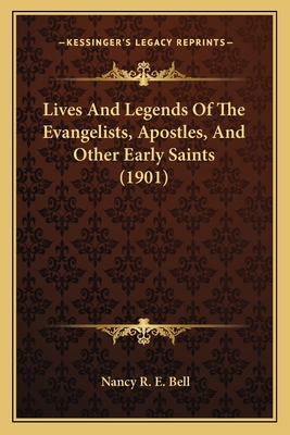 Lives and Legends of the Evangelists, Apostles, and Other Early Saints (1901) - Bell, Nancy R E Meugens