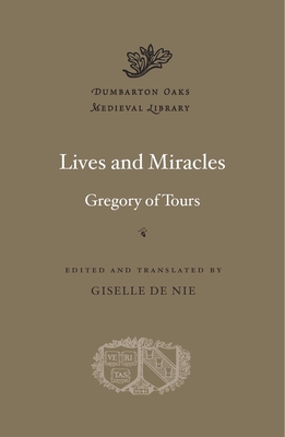 Lives and Miracles - Gregory of Tours, and de Nie, Giselle (Translated by)