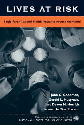 Lives at Risk: Single-Payer National Health Insurance Around the World - Goodman, John C, and Musgrave, Gerald L, and Herrick, Devon M
