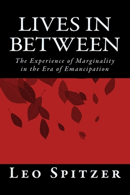 Lives in Between: The Predicament of Marginality in a Century of Emancipation - Spitzer, Leo
