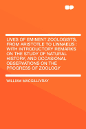 Lives of Eminent Zoologists, from Aristotle to Linnaeus: With Introductory Remarks on the Study of Natural History, and Occasional Observations on the Progress of Zoology