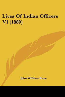 Lives Of Indian Officers V1 (1889) - Kaye, John William