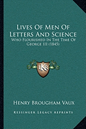 Lives Of Men Of Letters And Science: Who Flourished In The Time Of George III (1845)