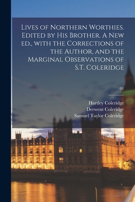 Lives of Northern Worthies. Edited by His Brother. A New Ed., With the Corrections of the Author, and the Marginal Observations of S.T. Coleridge; 01 - Coleridge, Hartley 1796-1849, and Coleridge, Derwent 1800-1883, and Coleridge, Samuel Taylor 1772-1834