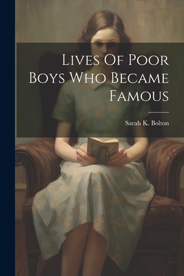 Lives Of Poor Boys Who Became Famous - Bolton, Sarah K