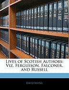 Lives of Scotish Authors: Viz. Fergusson, Falconer, and Russell