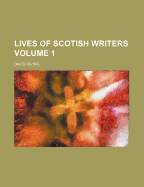 Lives of Scotish Writers; Volume 1