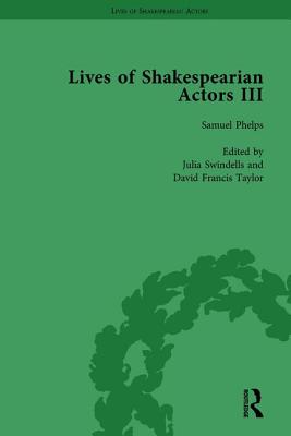 Lives of Shakespearian Actors, Part III, Volume 2: Charles Kean, Samuel Phelps and William Charles Macready by their Contemporaries - Marshall, Gail, and Kishi, Tetsuo, and Foulkes, Richard