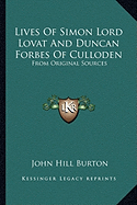 Lives of Simon Lord Lovat and Duncan Forbes of Culloden: From Original Sources