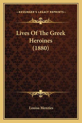 Lives of the Greek Heroines (1880) - Menzies, Louisa