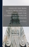 Lives of the Irish Saints: With Special Festivals, and the Commemorations of Holy Persons: 9