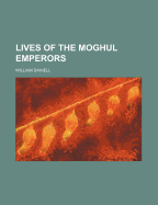 Lives of the Moghul Emperors