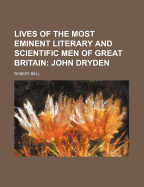 Lives of the Most Eminent Literary and Scientific Men of Great Britain: John Dryden