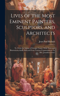 Lives of the Most Eminent Painters, Sculptors, and Architects: Tr. From the Italian of Giorgio Vasari. With Notes and Illustrations, chiefly Selected From Various Commentators. by Mrs. Jonathan Foster