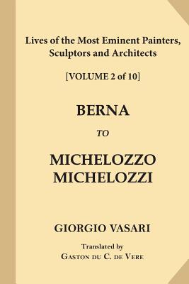 Lives of the Most Eminent Painters, Sculptors and Architects [volume 2 of 10]: Berna to Michelozzo Michelozzi - Vasari, Giorgio, and de Vere, Gaston Du C (Translated by)
