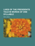 Lives of the Presidents. Told in Words of One Syllable