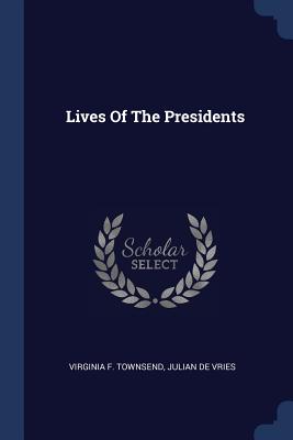 Lives Of The Presidents - Townsend, Virginia F, and De Vries, Julian