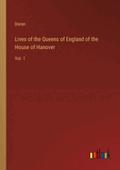 Lives of the Queens of England of the House of Hanover: Vol. 1