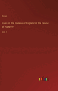 Lives of the Queens of England of the House of Hanover: Vol. 1