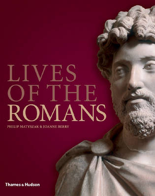 Lives of the Romans - Berry, Joanne, Dr., and Matyszak, Philip