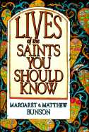 Lives of the Saints You Should Know: Volume One