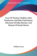 Lives Of Thomas Chalkley, John Pemberton And John Churchman; Selections Of John Barclay; And Memoir Of Sarah Morris