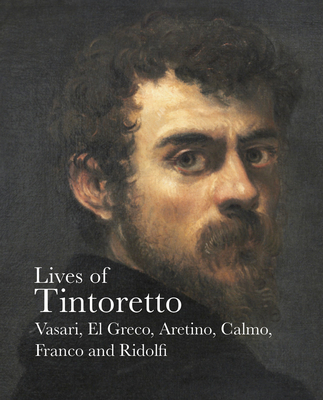 Lives of Tintoretto - Vasari, Giorgio, and Aretino, Pietro, and Ridolfi, Carlo