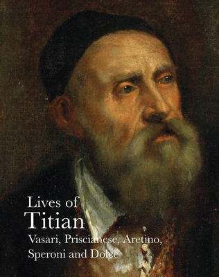 Lives of Titian - Vasari, Giorgio, and Speroni, Sperone, and Aretino, Pietro