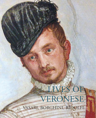 Lives of Veronese - Vasari, Giorgio, and Borghini, Raffaello, and Ridolfi, Carlo