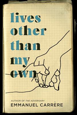 Lives Other Than My Own: A Memoir - Carrere, Emmanuel, and Carrre, Emmanuel, and Coverdale, Linda (Translated by)