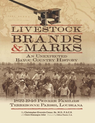 Livestock Brands and Marks: An Unexpected Bayou Country History: 1822-1946 Pioneer Families: Terrebonne Parish, Louisiana - Cenac, Christopher Everette, and Joller, Claire Domangue, and Theriot, Clifton (Foreword by)