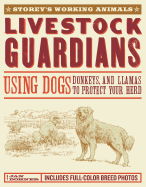 Livestock Guardians: Using Dogs Donkeys and Llamas to Protect Your Herd