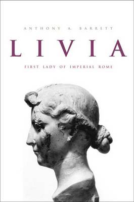 Livia: First Lady of Imperial Rome - Barrett, Anthony A, Professor