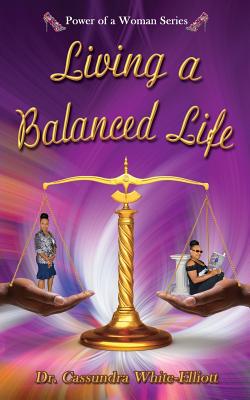 Living a Balanced Life - White-Elliott, Cassundra, Dr.