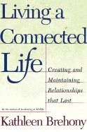 Living a Connected Life: Creating and Maintaining Relationships That Last a Lifetime - Brehony, Kathleen A, PH.D.