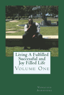 Living A Fulfilled, Successful, And Joy Filled Life: Volume One