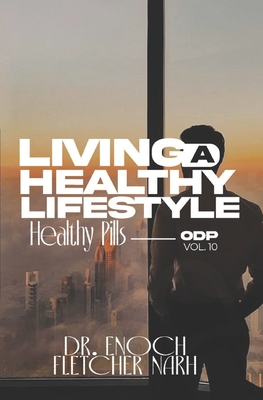 Living a Healthy Lifestyle: Healthy Pills ODP Vol. 10 - Narh, Enoch Fletcher