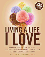 Living a Life I Love, Second Edition: Healing sexual compulsivity, sexual addiction, sexual avoidance and other sexual concerns.