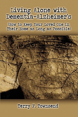 Living Alone with Dementia Alzheimer's: (How to Keep Your Loved One in Their Home as Long as Possible) - Townsend, Terry F