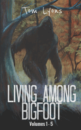 Living Among Bigfoot: Volumes 1-5