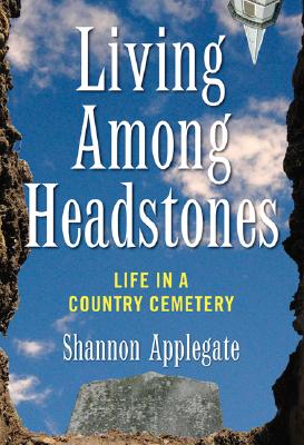 Living Among Headstones: Life in a Country Cemetery - Applegate, Shannon