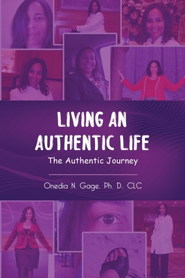 Living an Authentic Life: The Authentic Journey - Gage, Ph D Onedia Nicole