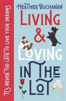 Living and Loving In The Lot: A heartwarming memoir about why it's never to late to follow your dreams. - Buchanan, Heather