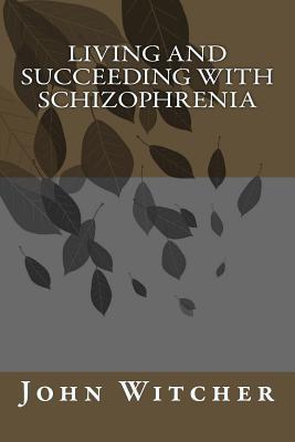 Living and Succeeding with Schizophrenia - Witcher, MR John